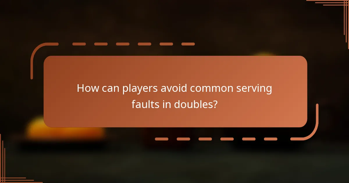 How can players avoid common serving faults in doubles?