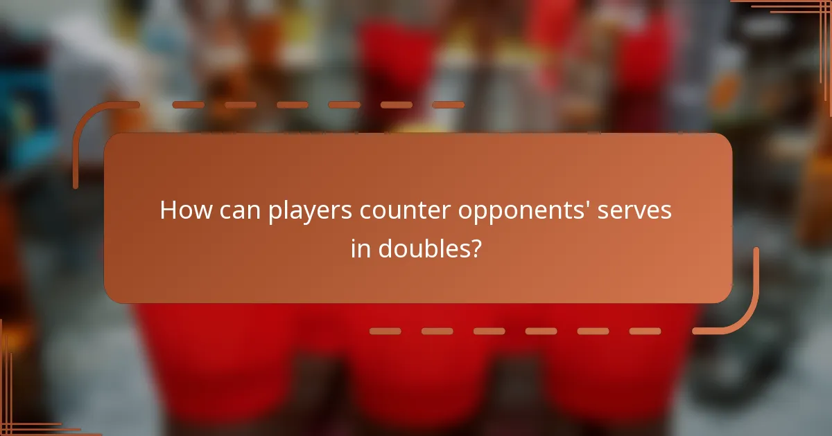 How can players counter opponents' serves in doubles?
