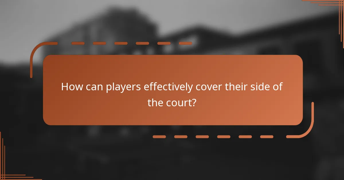 How can players effectively cover their side of the court?