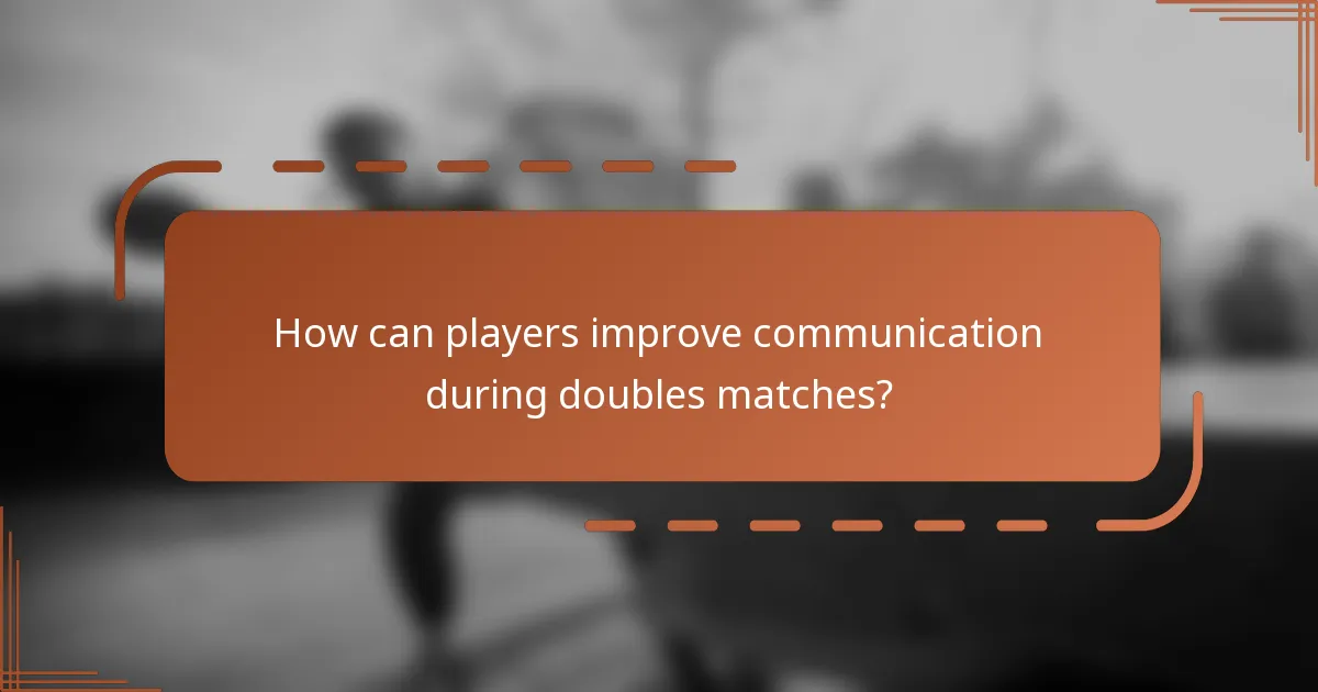 How can players improve communication during doubles matches?