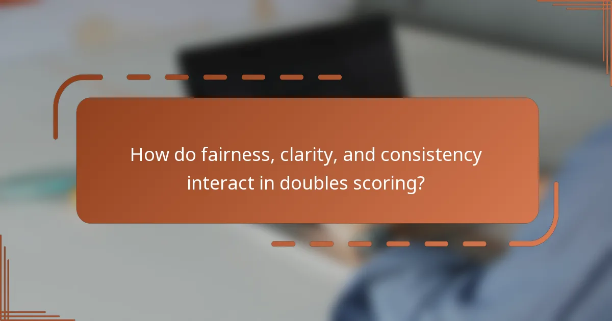 How do fairness, clarity, and consistency interact in doubles scoring?