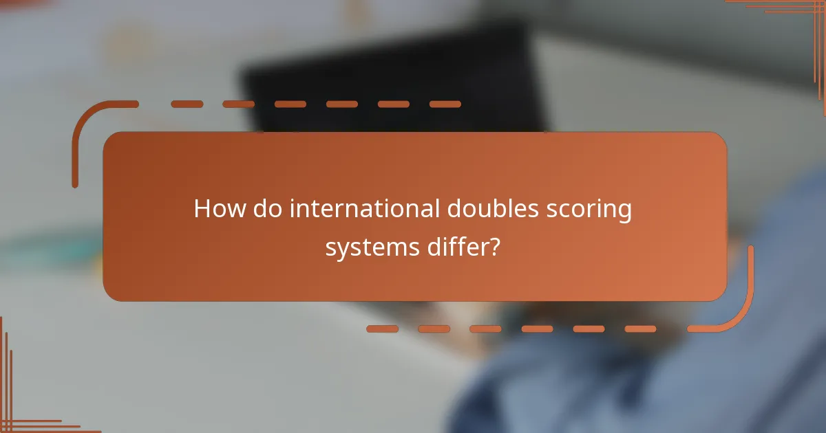 How do international doubles scoring systems differ?