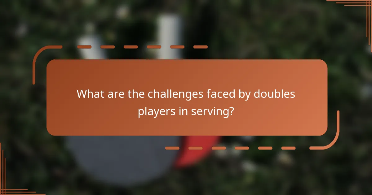 What are the challenges faced by doubles players in serving?