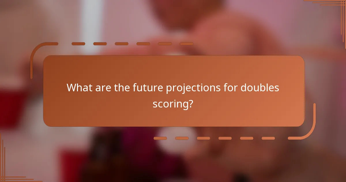 What are the future projections for doubles scoring?