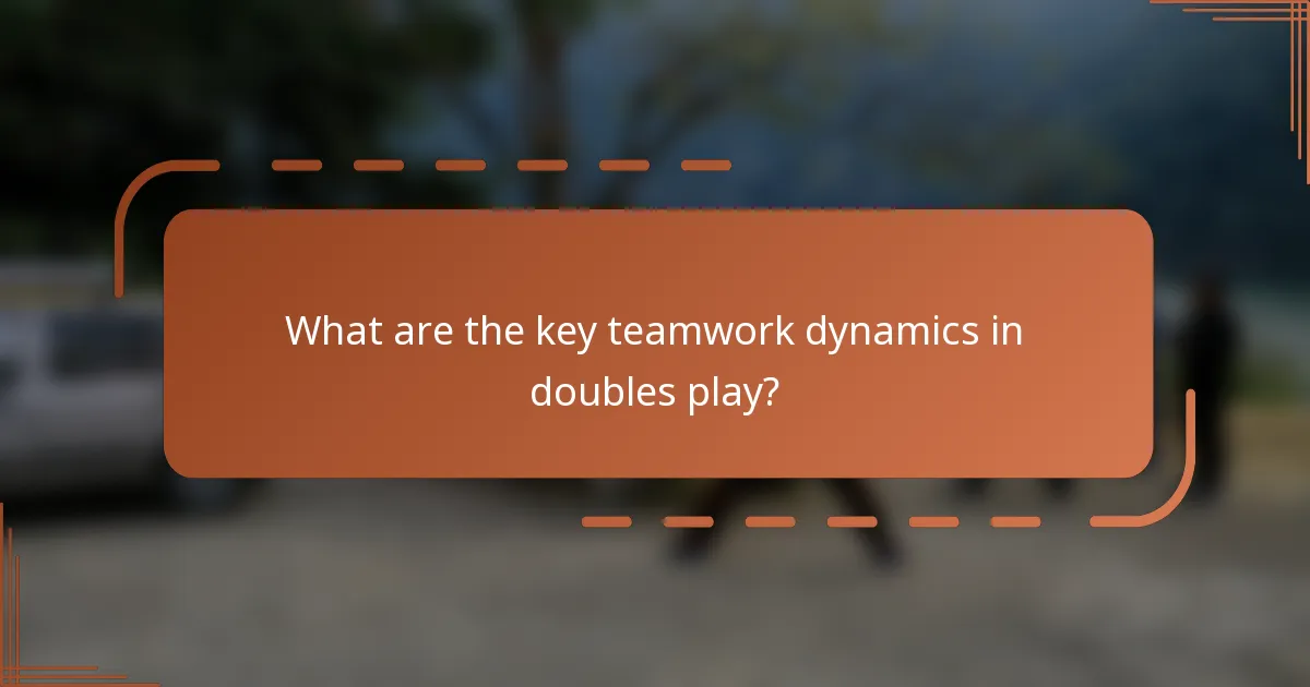 What are the key teamwork dynamics in doubles play?