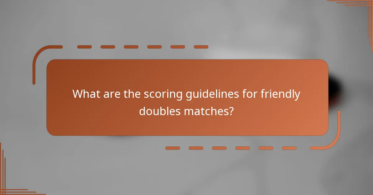 What are the scoring guidelines for friendly doubles matches?