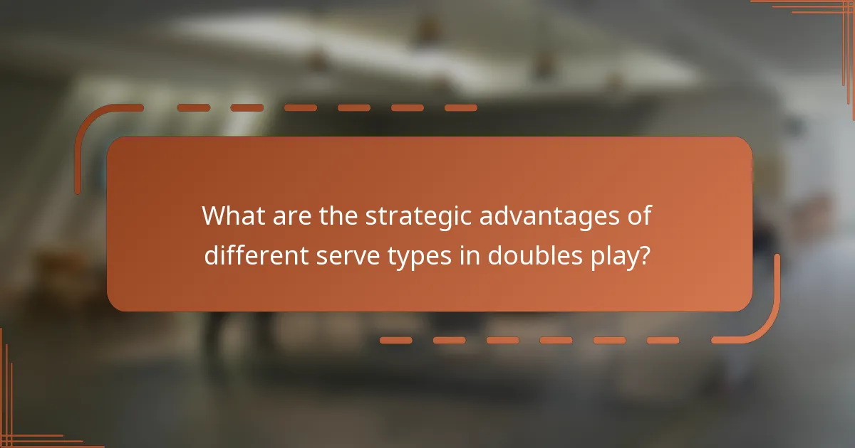 What are the strategic advantages of different serve types in doubles play?