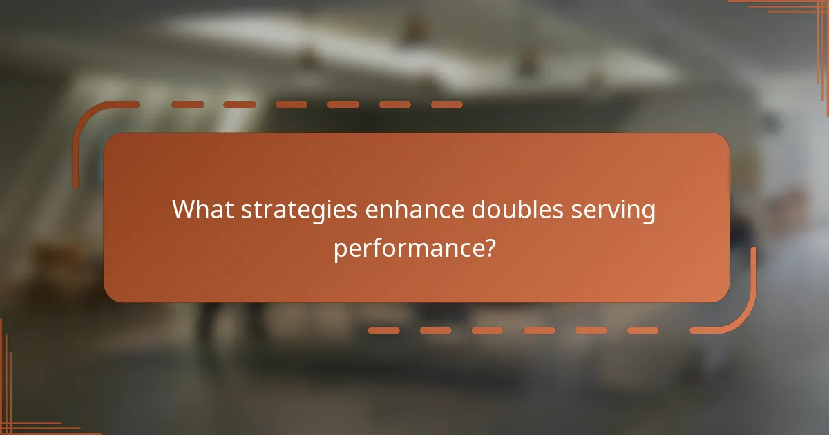 What strategies enhance doubles serving performance?