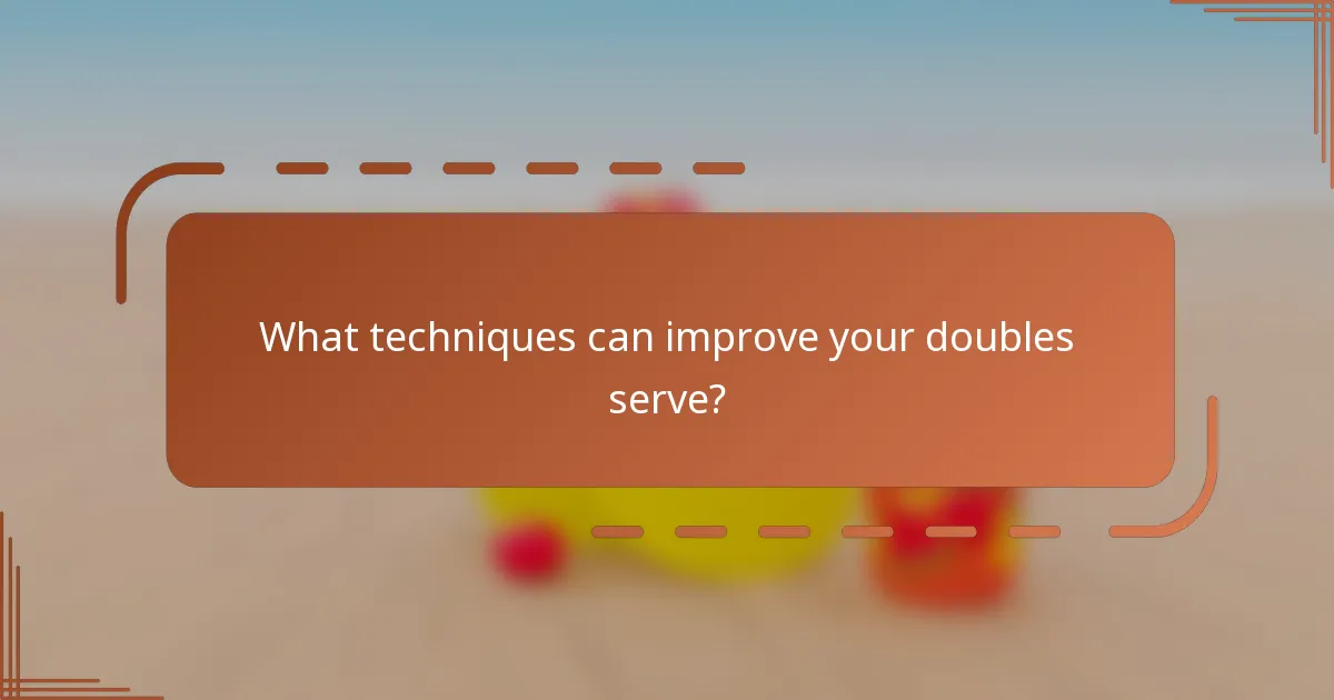 What techniques can improve your doubles serve?