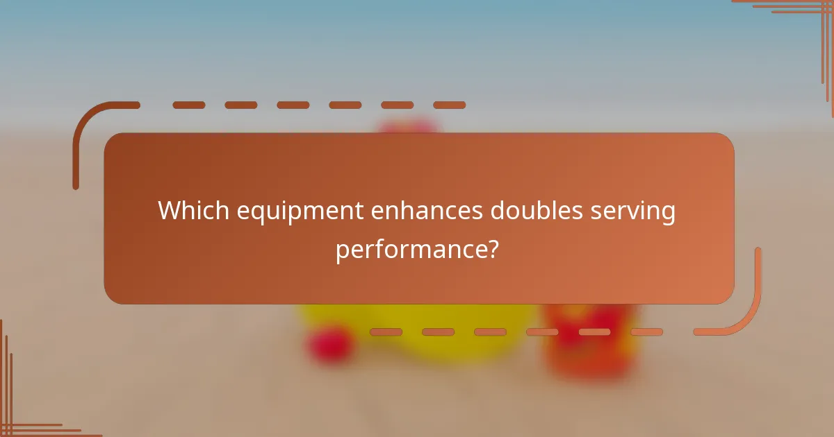 Which equipment enhances doubles serving performance?