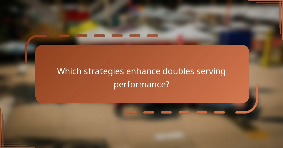 Which strategies enhance doubles serving performance?