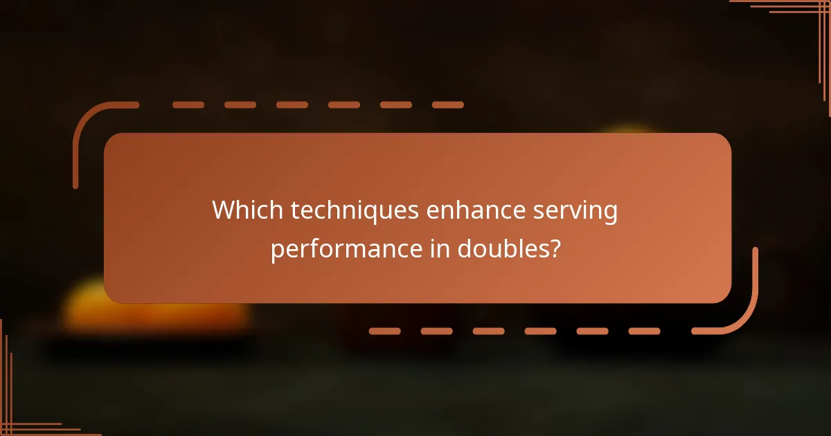 Which techniques enhance serving performance in doubles?